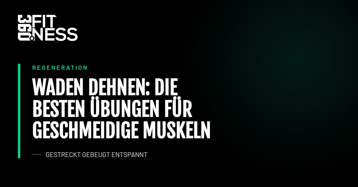 Waden dehnen: Die besten Übungen für geschmeidige Muskeln